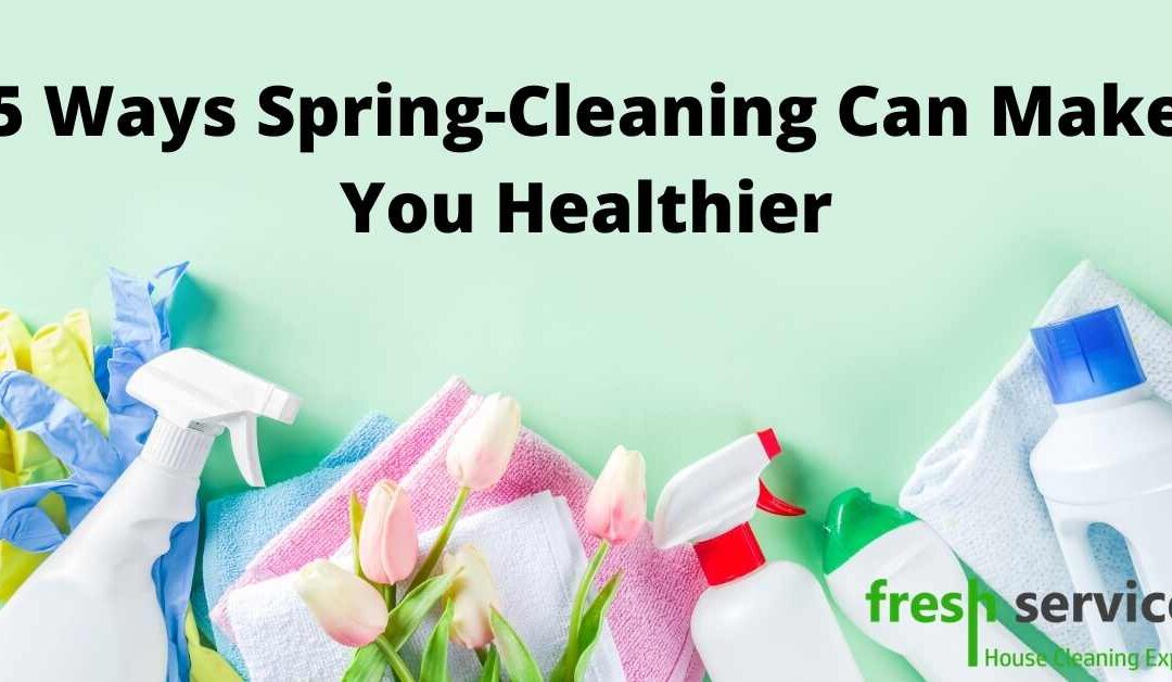 5 Ways Spring-Cleaning Can Make You Healthier