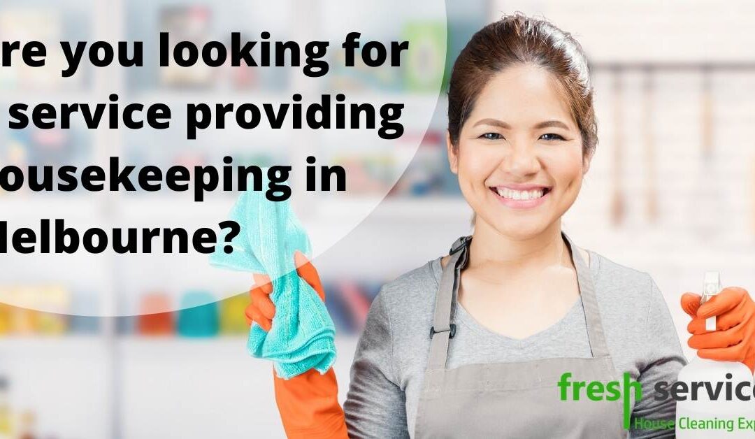 Are you looking for a service providing housekeeping in Melbourne?