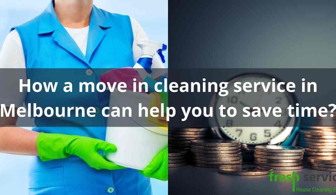 How a move in cleaning service in Melbourne can help you to save time