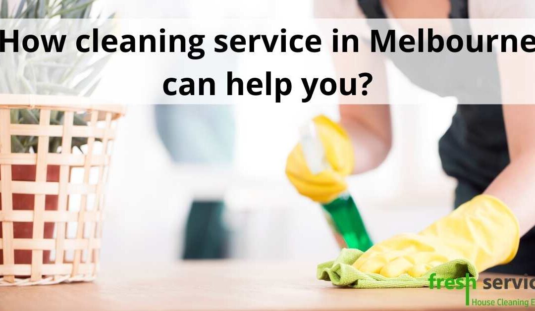 How cleaning service in Melbourne can help you
