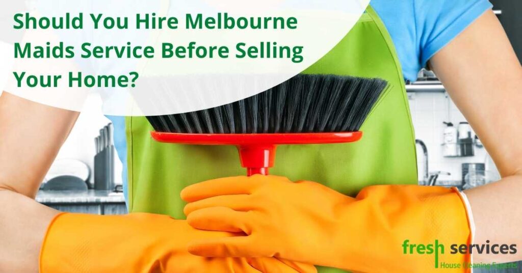 Should You Hire Melbourne Maids Service Before Selling Your Home