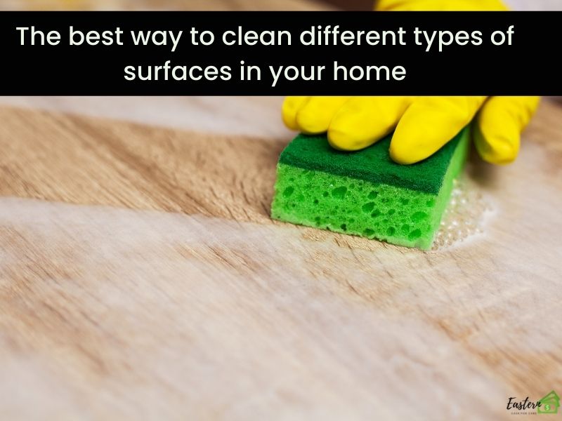 The best way to clean different types of surfaces in your home.